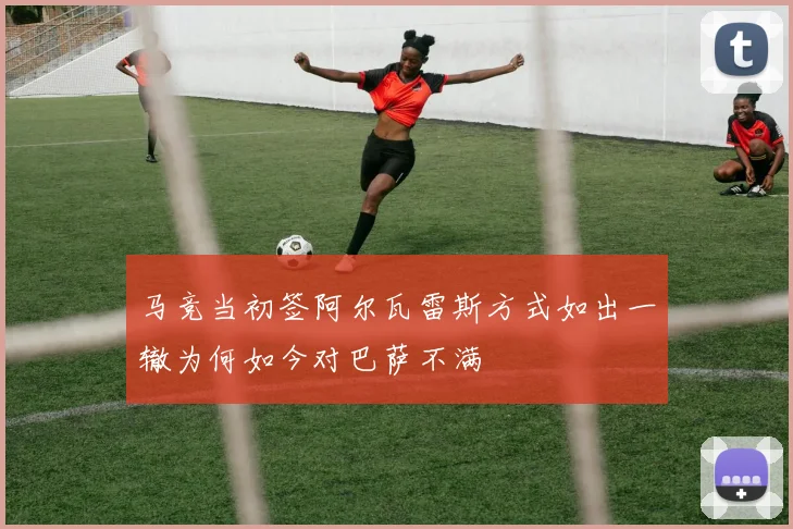 马竞当初签阿尔瓦雷斯方式如出一辙为何如今对巴萨不满