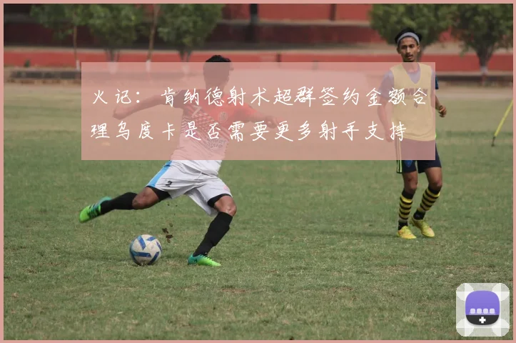 火记：肯纳德射术超群签约金额合理乌度卡是否需要更多射手支持